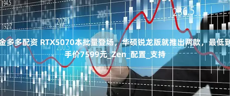 金多多配资 RTX5070本批量登场，华硕锐龙版就推出两款，最低到手价7599元_Zen_配置_支持