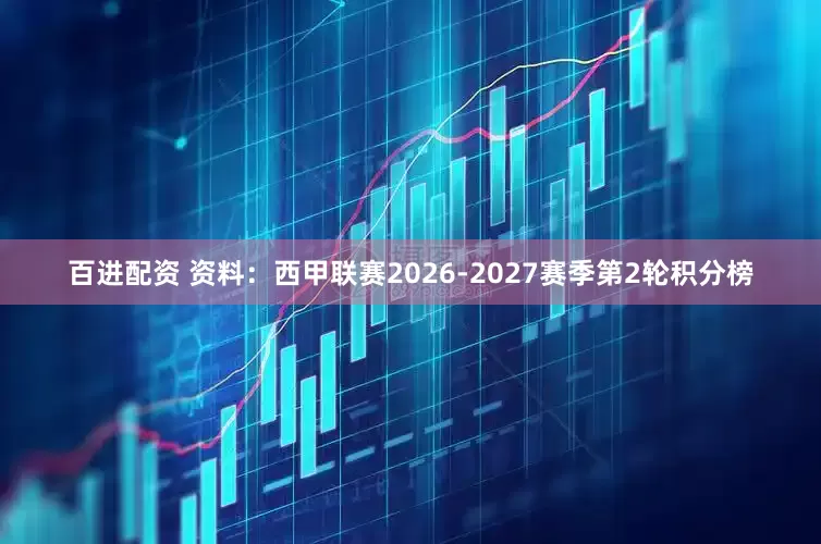 百进配资 资料：西甲联赛2026-2027赛季第2轮积分榜
