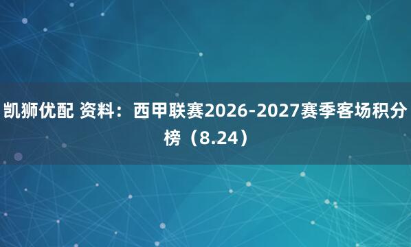 凯狮优配 资料：西甲联赛2026-2027赛季客场积分榜（8.24）